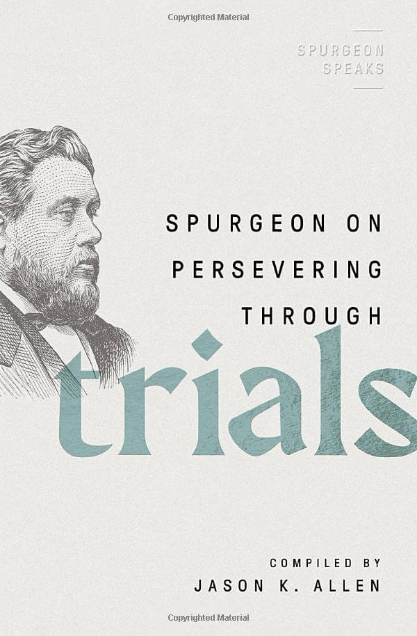 Spurgeon on Persevering Through Trials by Jason K Allen